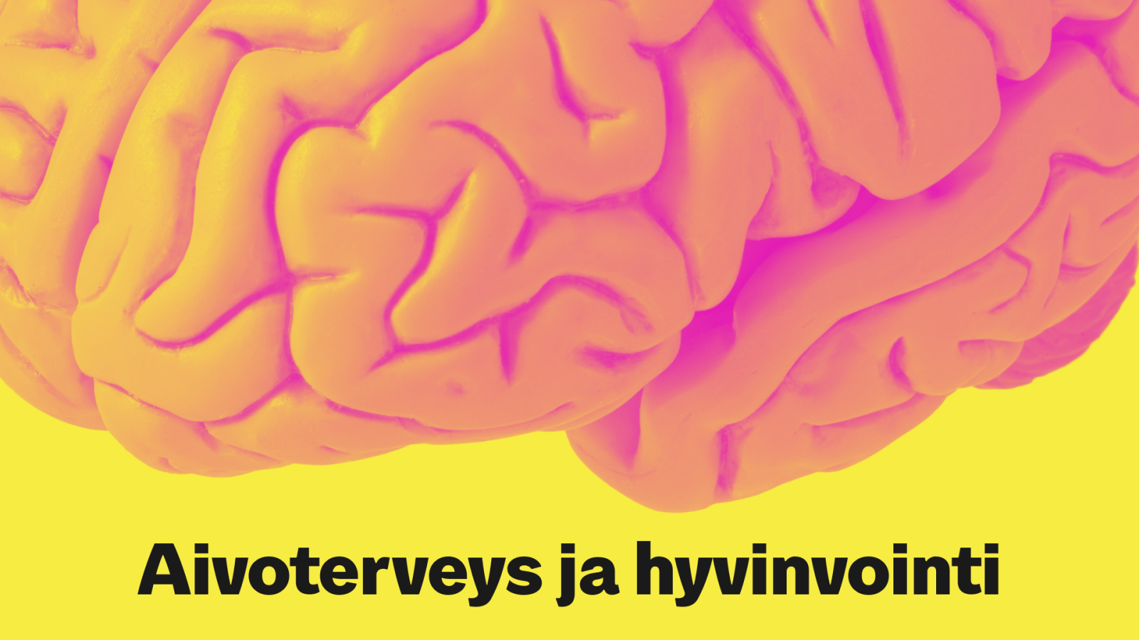 Kuvassa keltaisella pohjalla vaaleanpunaiset ihmisen aivot ja teksti Aivoterveys ja hyvinvointi.